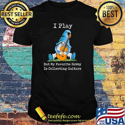 I play but my favorite hobby is collecting guitars gnome shirt