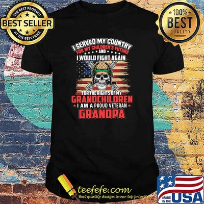 I served my country for my childrens future and i would fight again for the rights of my grandchildren i am a proud veteran grandpa skull gun flag shirt