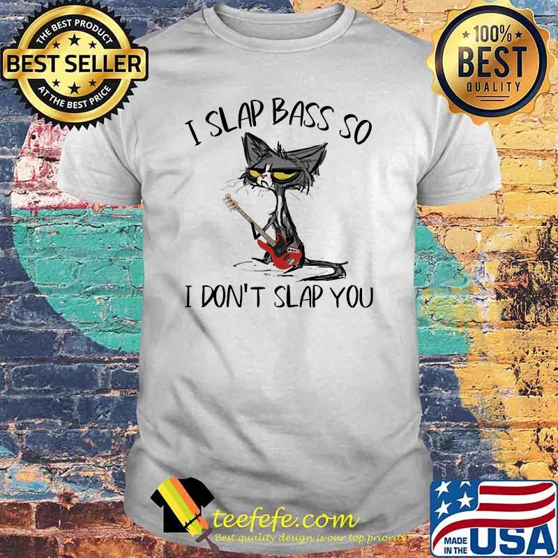 I slap bass so i dont slap you cat shirt