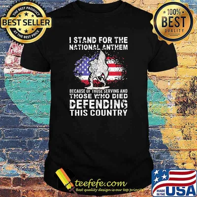 I stand for the national anthem because of those serving and those who died defending this country flag shirt