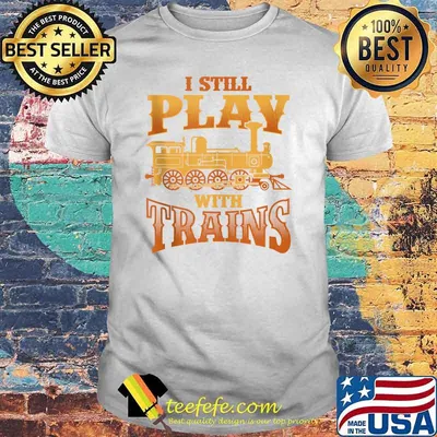 I Still Play With Trains T-Shirt