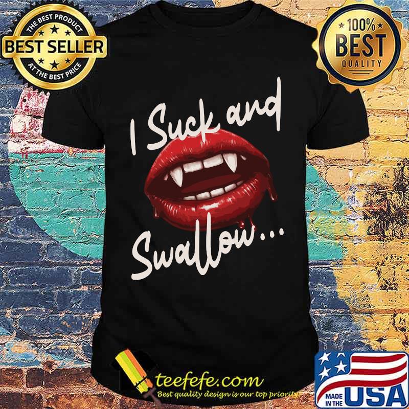 I suck and swallow Vampire Fangs Lips Halloween T-Shirt I suck and swallow Vampire Fangs Lips Halloween T-Shirt