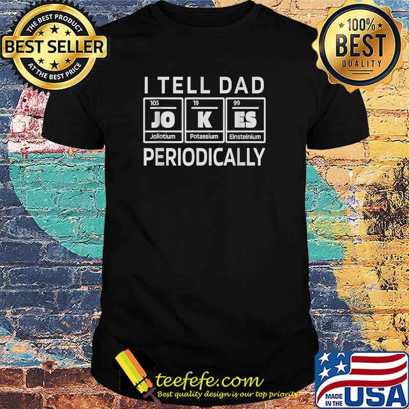 I Tell Dad Jokes Periodically T-Shirt