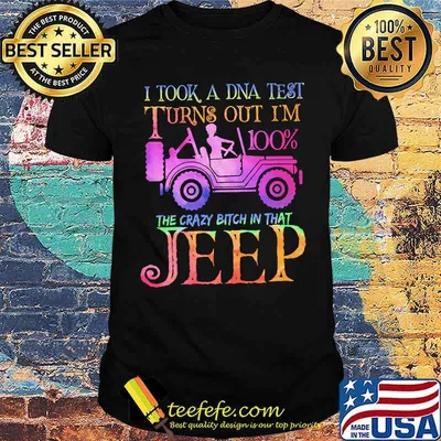 I took a dna tesy turns out im 100 the crazy bitch in that jeep shirt