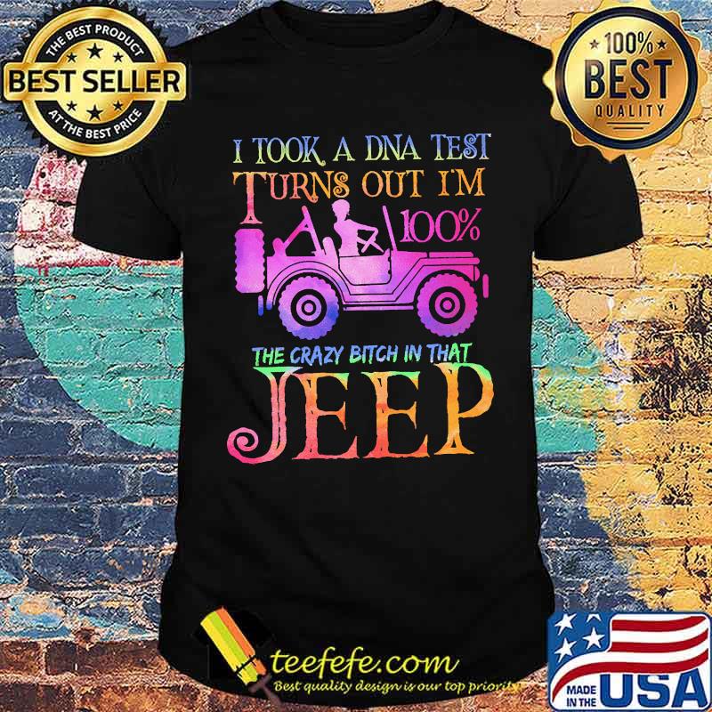 I took a dna tesy turns out im 100 the crazy bitch in that jeep shirt
