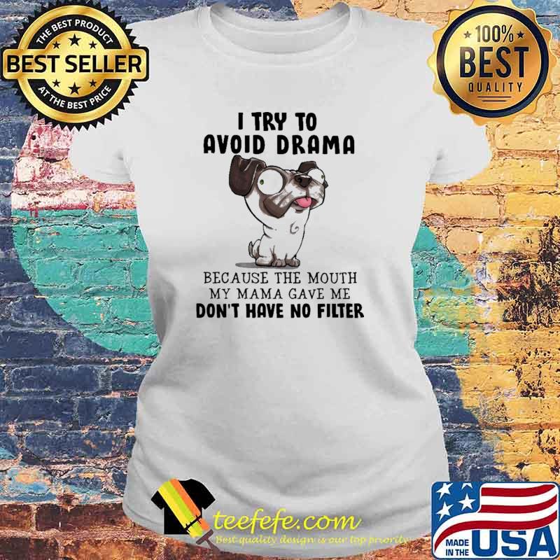 I Try To Avoid Drama Because The Mouth My Mama Gave Me Don't Have No Filter Shirt Laides tee I Try To Avoid Drama Because The Mouth My Mama Gave Me Don't Have No Filter Shirt Laides tee