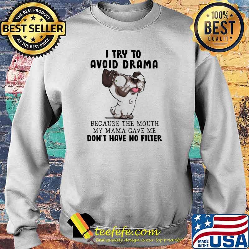 I Try To Avoid Drama Because The Mouth My Mama Gave Me Don't Have No Filter Shirt Sweater I Try To Avoid Drama Because The Mouth My Mama Gave Me Don't Have No Filter Shirt Sweater