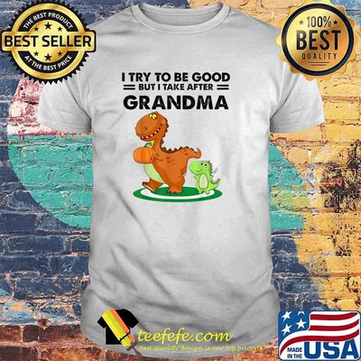 I Try To Be Good But I Take After My Grandma Dinosaur T-Shirt