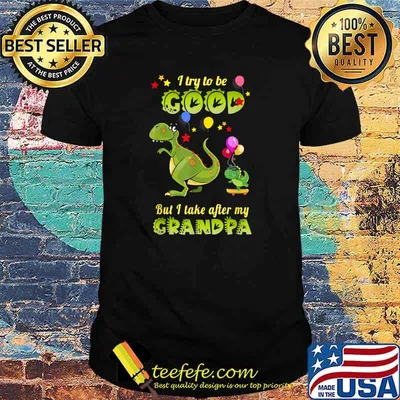 I Try To Be Good But I Take After My Grandpa Dinosaur T-Shirt