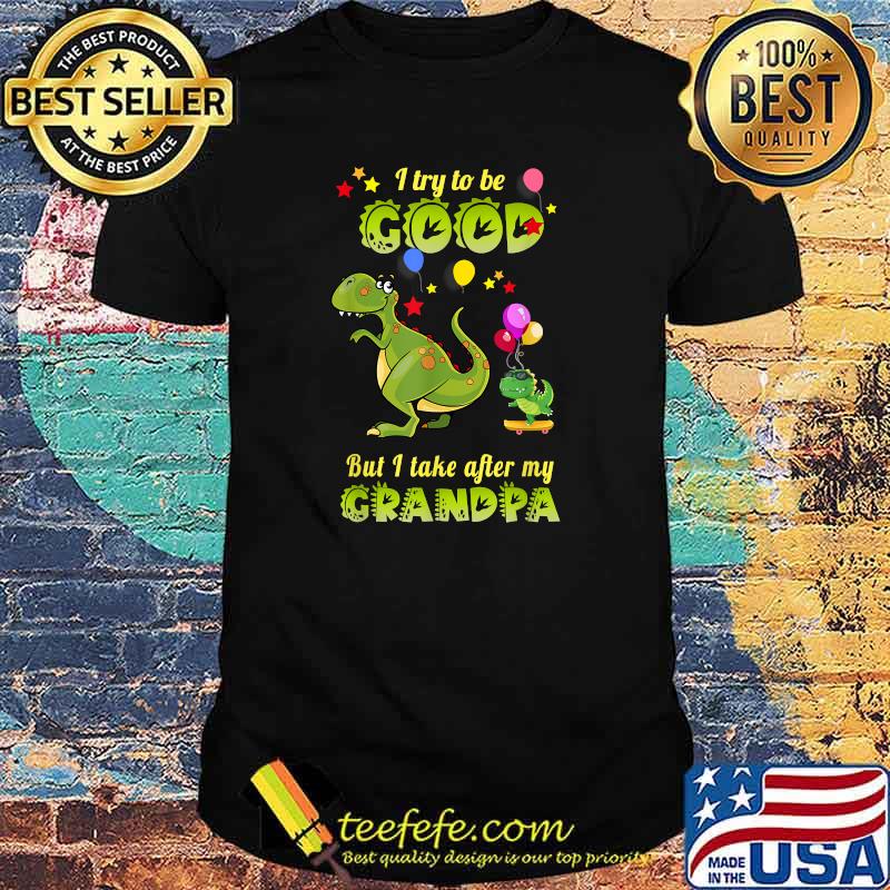 I Try To Be Good But I Take After My Grandpa Dinosaur T-Shirt