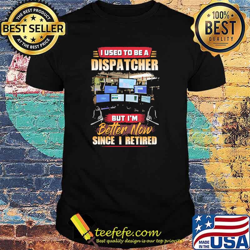 I used to be dispatcher but im since i retired computer shirt I used to be dispatcher but im since i retired computer shirt