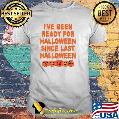 I've Been Ready For Halloween Since Last Halloween T-Shirt