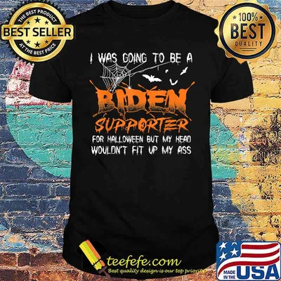 I Was Going To Be A Biden Supporter For Halloween but my head wouldnt fit up my ass T-Shirt