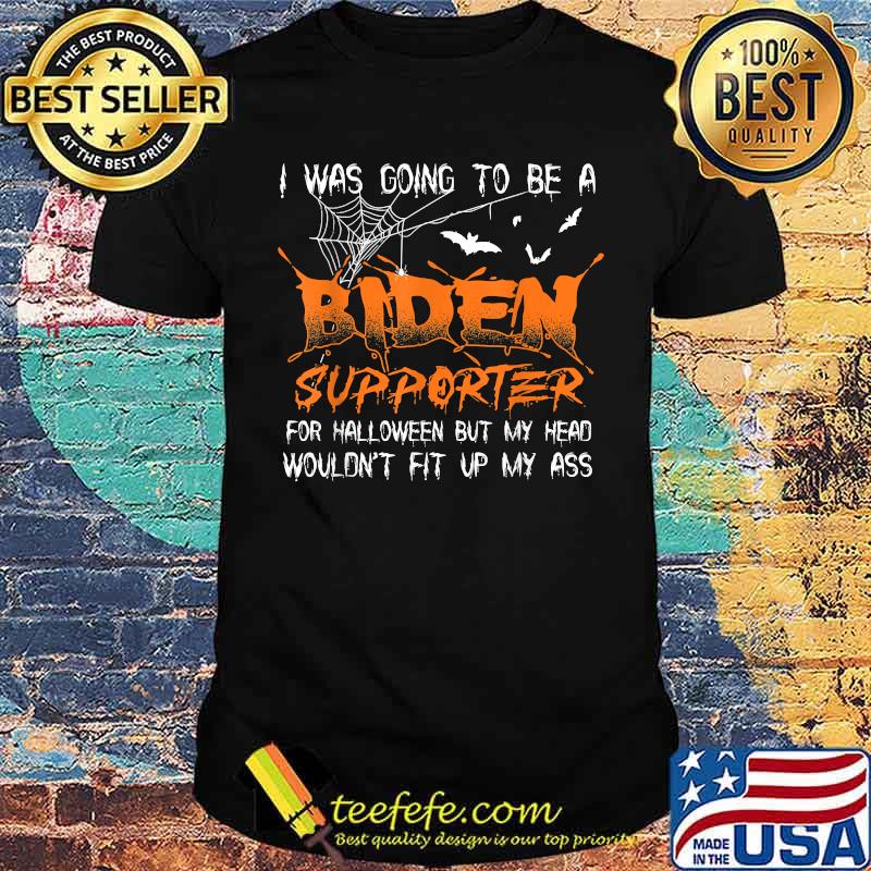 I Was Going To Be A Biden Supporter For Halloween but my head wouldnt fit up my ass T-Shirt