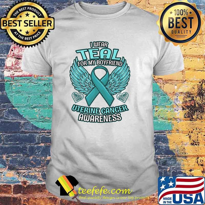 I Wear Teal For Boyfriend Support Ribbon Uterine Cancer Awareness T-Shirt