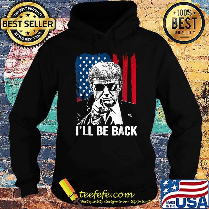 I Will Be Back Trump American flag T-Shirt Hoodie I Will Be Back Trump American flag T-Shirt Hoodie