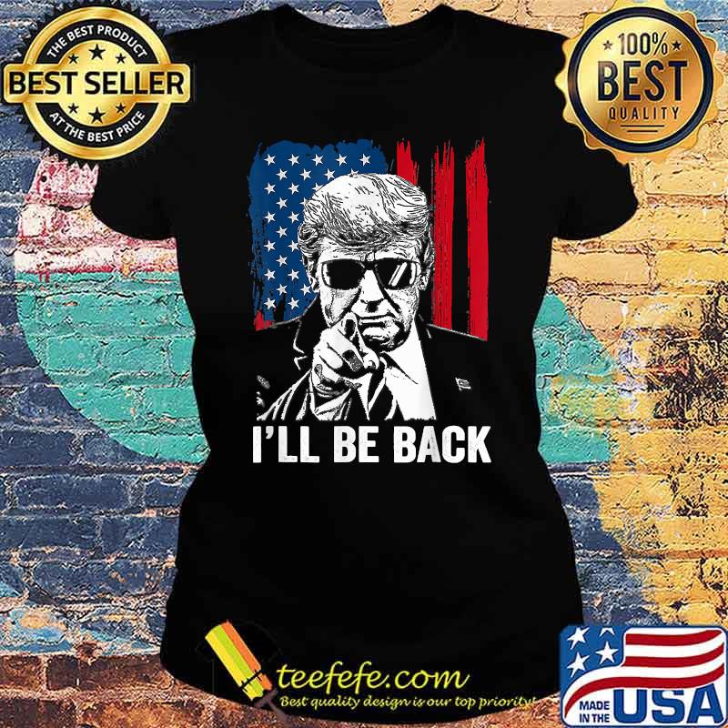 I Will Be Back Trump American flag T-Shirt Ladies tee I Will Be Back Trump American flag T-Shirt Ladies tee