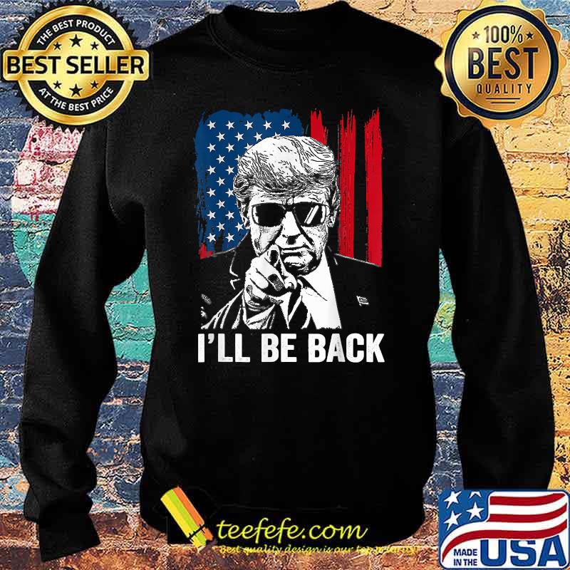 I Will Be Back Trump American flag T-Shirt Sweater I Will Be Back Trump American flag T-Shirt Sweater