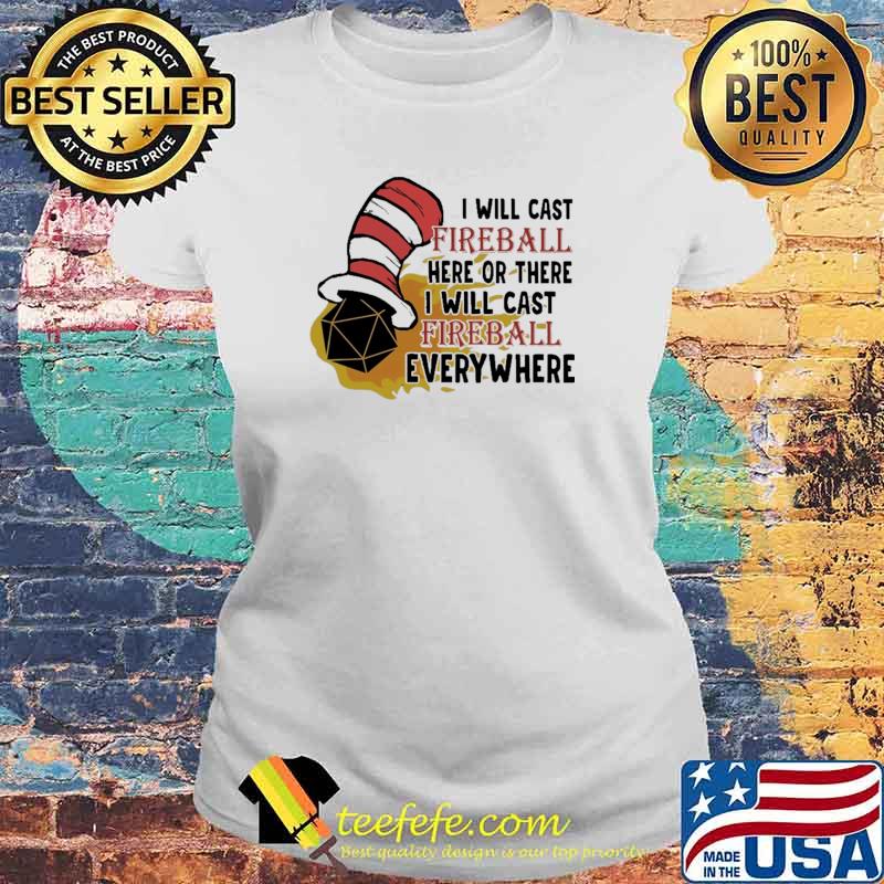 I Will Cast Fireball Here Or There I Will Cast Fireball Everywhere Mr Seuss Shirt Laides tee I Will Cast Fireball Here Or There I Will Cast Fireball Everywhere Mr Seuss Shirt Laides tee
