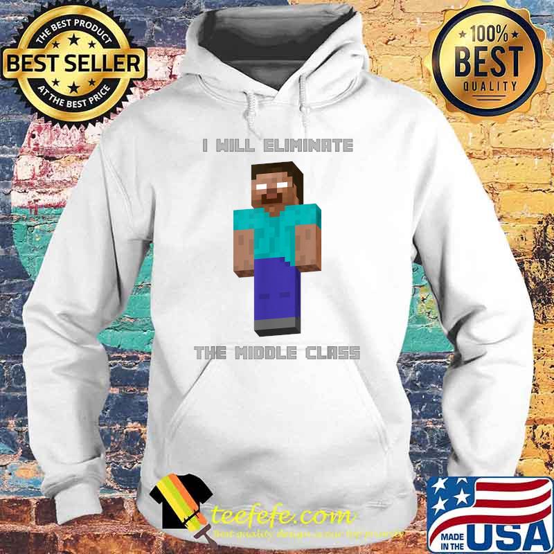I Will Eliminate The Middle Class Herobrine T-Shirt Hoodie I Will Eliminate The Middle Class Herobrine T-Shirt Hoodie
