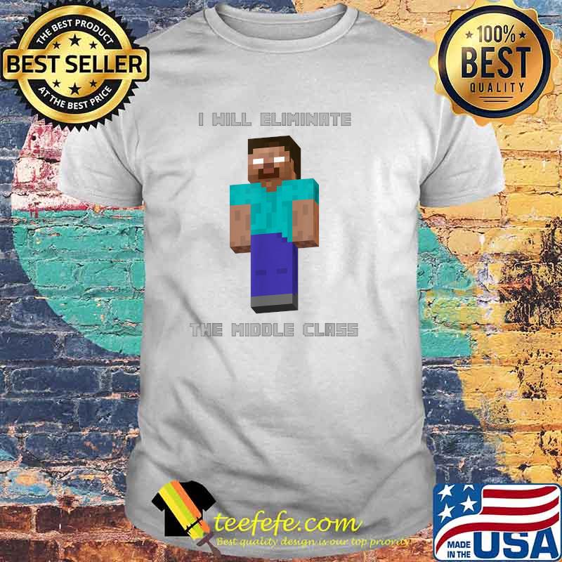 herobrine i will eliminate the middle class shirt