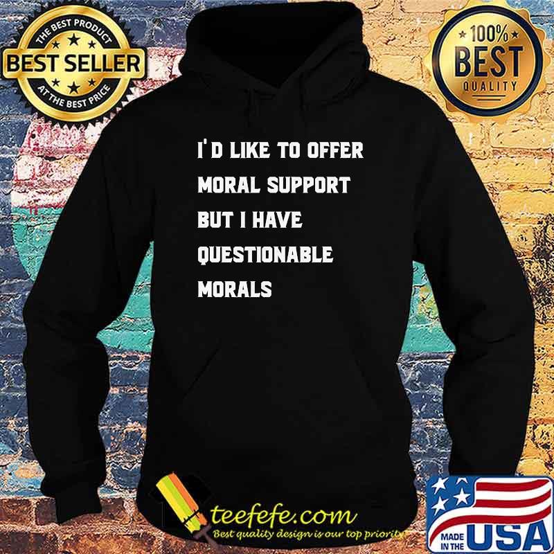 Id like to offer moral support but i have questionable morals t-s Hoodie Id like to offer moral support but i have questionable morals t-s Hoodie
