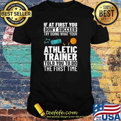If At first You Don't Succeed Try Doing What Your Athetic Trainer Told You To Do The First Time T-shirt