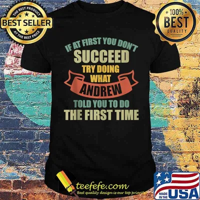 If at first you dont succeed try doing what Andrew told you to do the first time T-Shirt