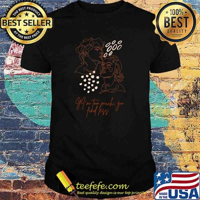 If I'm Too Much Go Find Less Tee T-Shirt