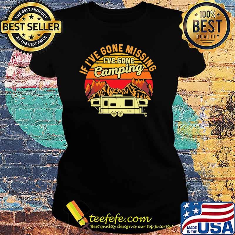 If I've Gone Missing I've Gone Camping Vintage Shirt Ladies tee If I've Gone Missing I've Gone Camping Vintage Shirt Ladies tee