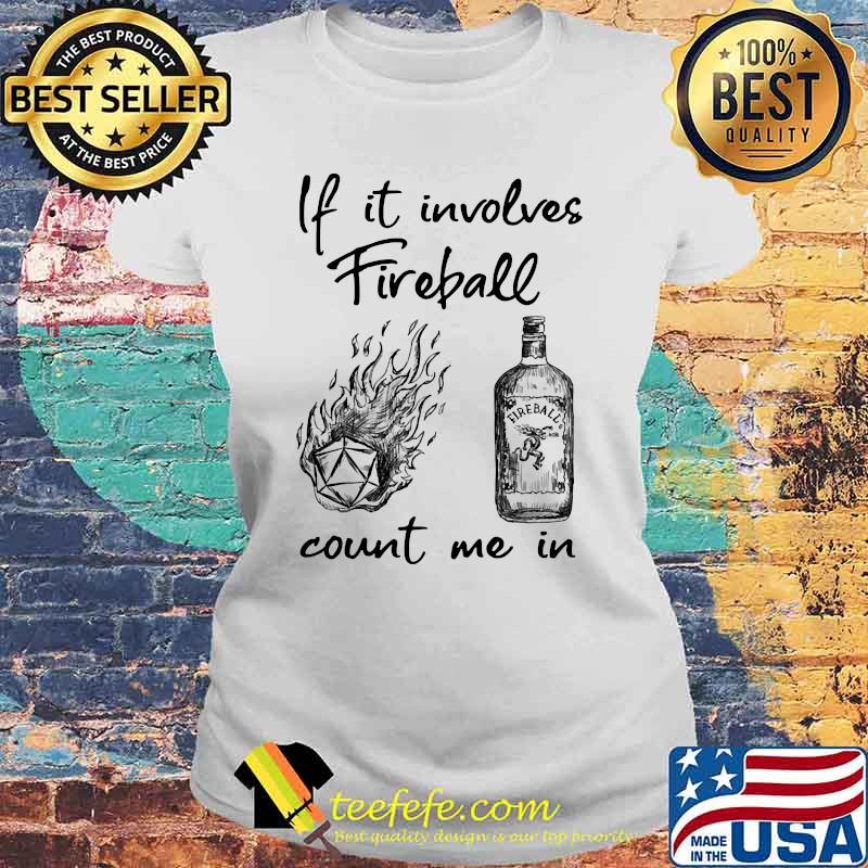 If it involves fireball count me in s Laides tee If it involves fireball count me in s Laides tee