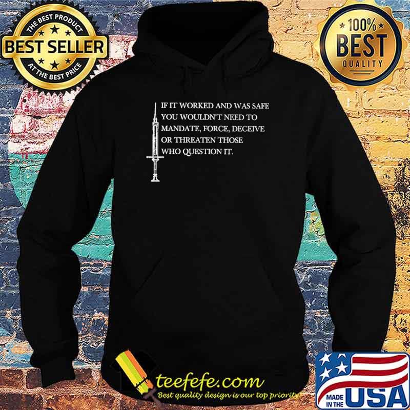 If It Worked And Was Safe You Wouldn't Need To Mandate Force Deceive Or Threaten Those Who Question It Shirt Hoodie If It Worked And Was Safe You Wouldn't Need To Mandate Force Deceive Or Threaten Those Who Question It Shirt Hoodie