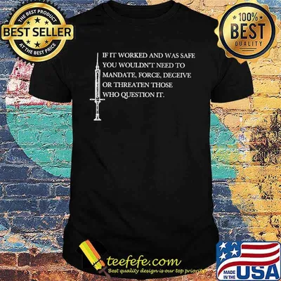 If It Worked And Was Safe You Wouldn't Need To Mandate Force Deceive Or Threaten Those Who Question It Shirt