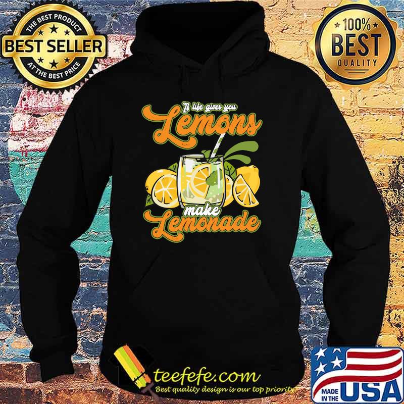 If Life Gives You Lemons Make Lemonade T-Shirt Hoodie If Life Gives You Lemons Make Lemonade T-Shirt Hoodie
