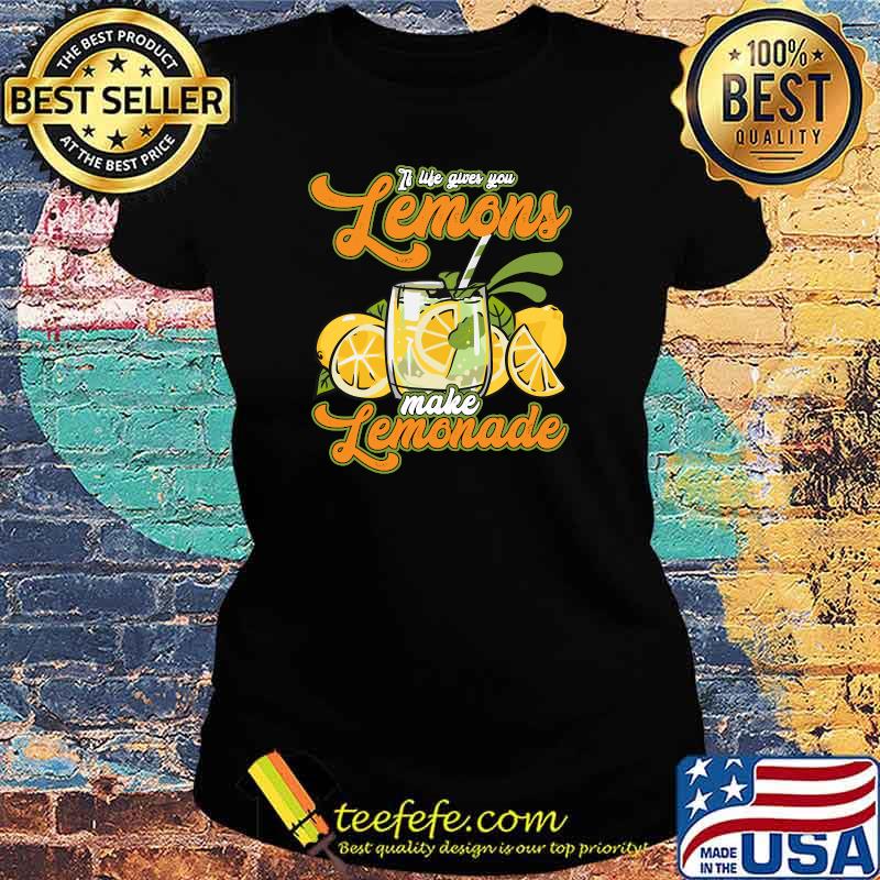 If Life Gives You Lemons Make Lemonade T-Shirt Ladies tee If Life Gives You Lemons Make Lemonade T-Shirt Ladies tee