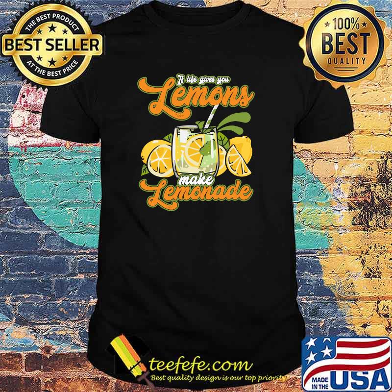 If Life Gives You Lemons Make Lemonade T-Shirt If Life Gives You Lemons Make Lemonade T-Shirt