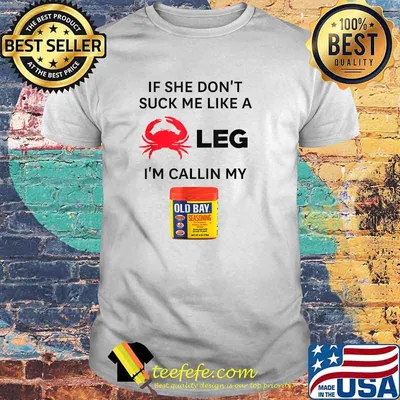 If She Don't Suck me Like A Crab Leg I'm Calling My Old Bay T-Shirt