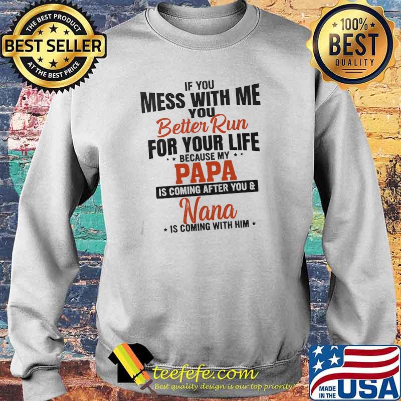 If you mess with me you for your life papa is coming after you nana is coming with me Sweater If you mess with me you for your life papa is coming after you nana is coming with me Sweater