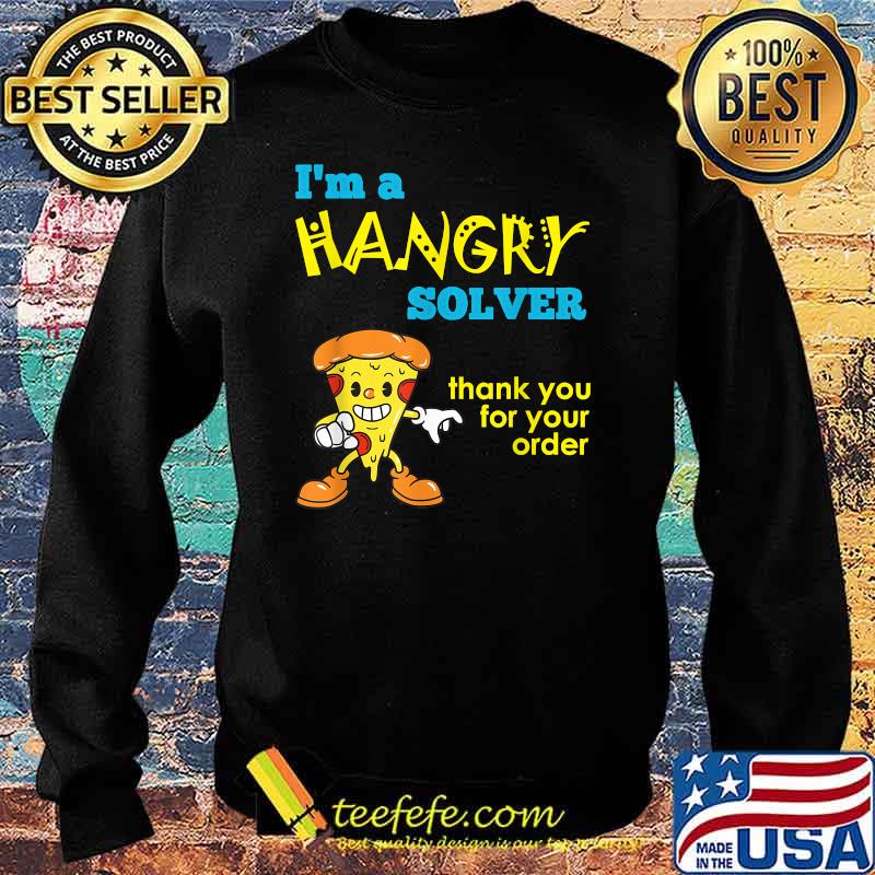 Im a hangry solver thank you for your orfer pizza T-Shirt Sweater Im a hangry solver thank you for your orfer pizza T-Shirt Sweater