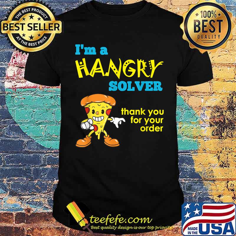 Im a hangry solver thank you for your orfer pizza T-Shirt Im a hangry solver thank you for your orfer pizza T-Shirt
