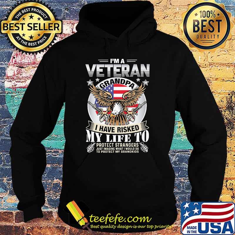 Im a veteran grandpa i have risked my life to protect strangers eagle flag s Hoodie Im a veteran grandpa i have risked my life to protect strangers eagle flag s Hoodie