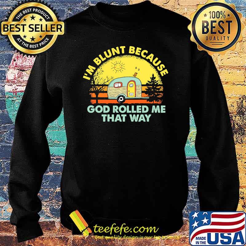 Im blunt because god rolled me that way camping vintage s Sweater Im blunt because god rolled me that way camping vintage s Sweater