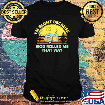 Im blunt because god rolled me that way camping vintage shirt