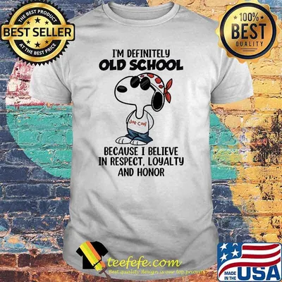 Im definitely old school because i believe in respect loyalty and honor snoopy shirt