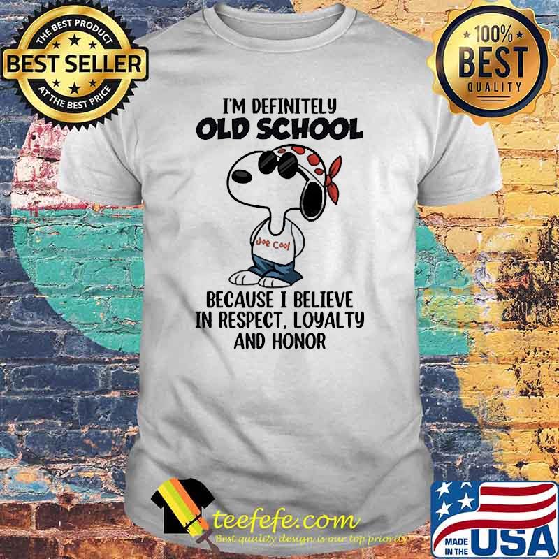 Im definitely old school because i believe in respect loyalty and honor snoopy shirt