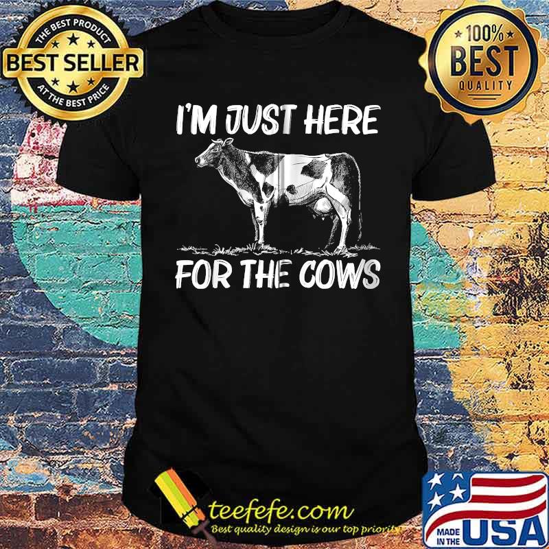 Im Just here For The Cows T-Shirt