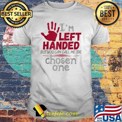 Im Leftie Left Handed But you call me the chosen one T-Shirt