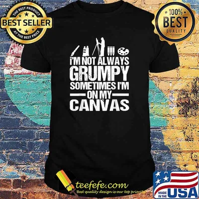 Im not always grumpy sometimes im on my canvas T-shirt
