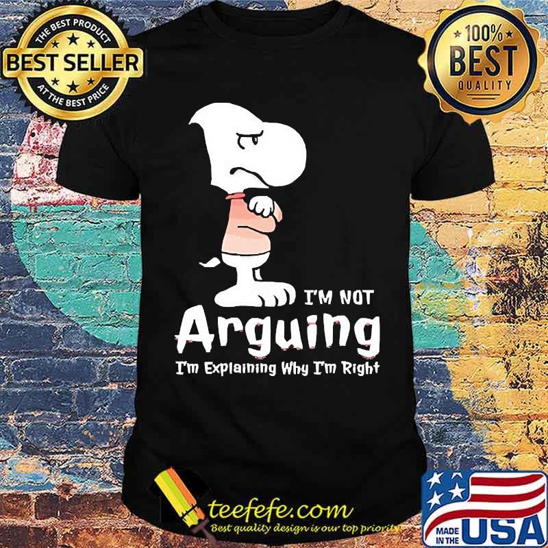 Im not arguing im explaining why im right snoopy shirt