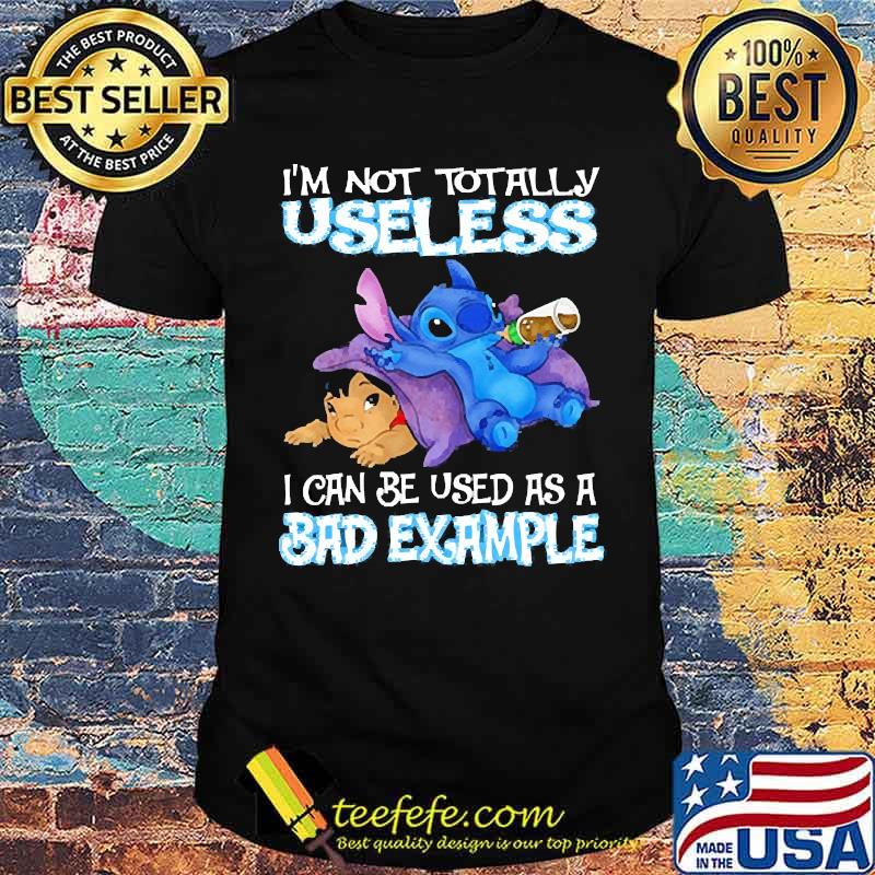 Im not totally useless i can be used as a bad example stitch and lilo shirt Im not totally useless i can be used as a bad example stitch and lilo shirt